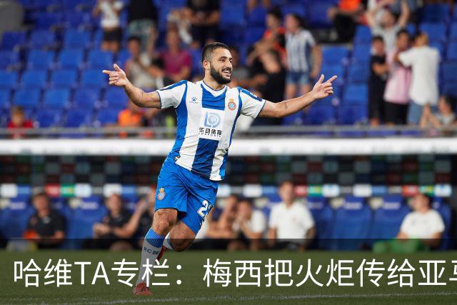 哈维TA专栏：梅西把火炬传给亚马尔，后者是未来15-20年足坛王者